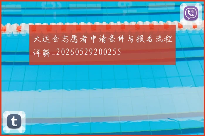 大运会志愿者申请条件与报名流程详解_20260529200255