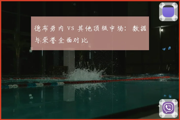 德布劳内 vs 其他顶级中场：数据与荣誉全面对比