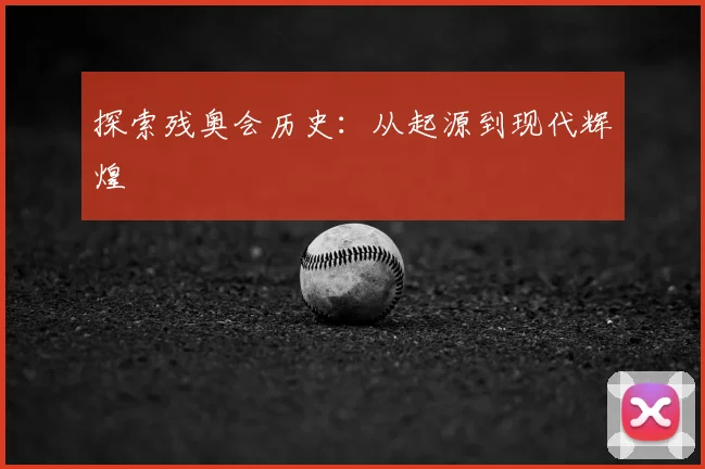 探索残奥会历史：从起源到现代辉煌