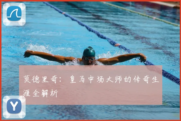 莫德里奇:皇马中场大师的传奇生涯全解析