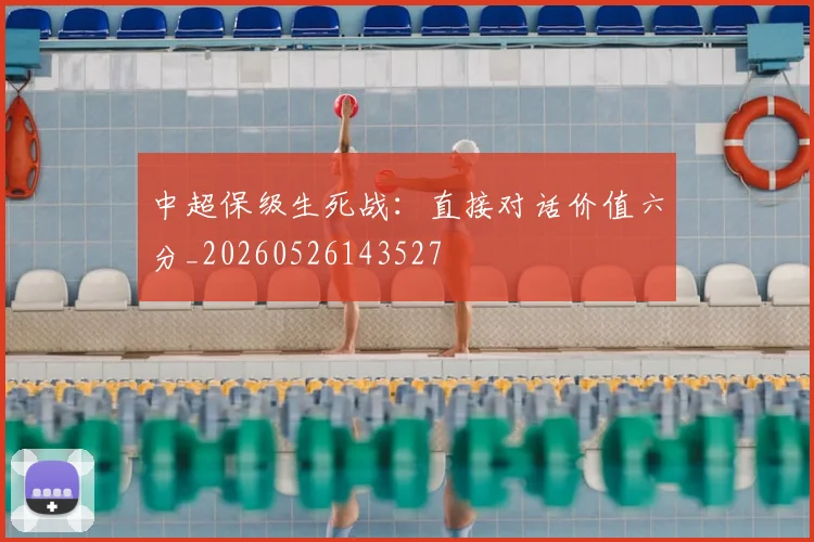 中超保级生死战：直接对话价值六分_20260526143527