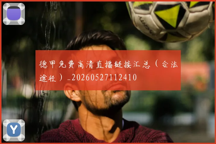 德甲免费高清直播链接汇总（合法途径）_20260527112410